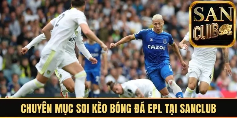 Chuyên mục soi kèo bóng đá EPL tại Sanclub