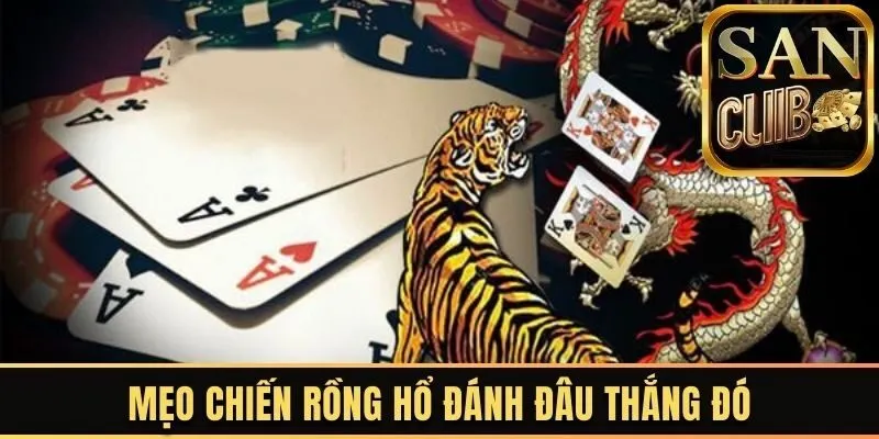 Mẹo chiến rồng hổ đánh đâu thắng đó