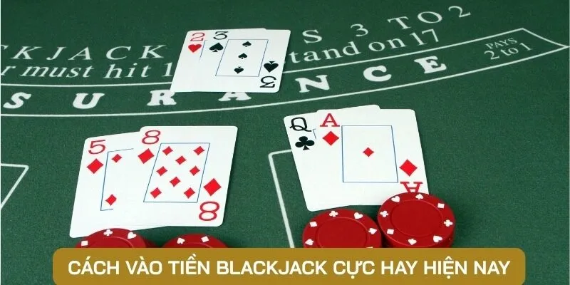 Cách vào tiền Blackjack cực hay hiện nay