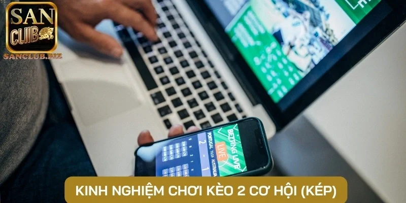 Kinh nghiệm chơi Kèo 2 cơ hội (kép)