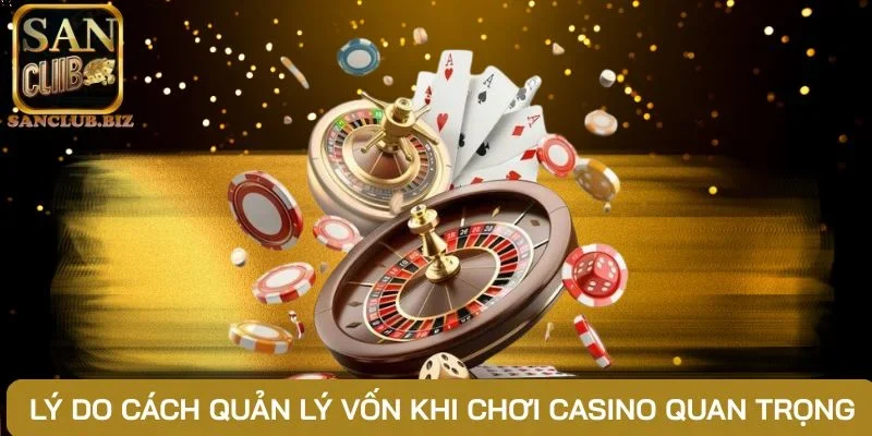 Lý do cách quản lý vốn khi chơi casino quan trọng