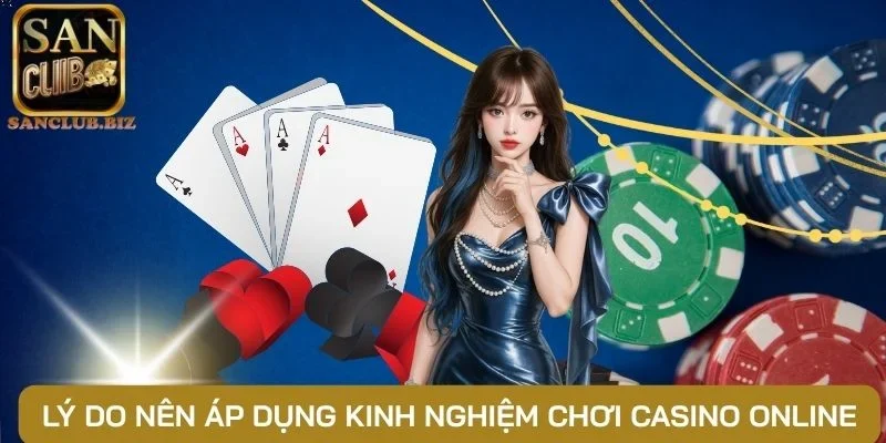 Lý do nên áp dụng kinh nghiệm chơi casino online