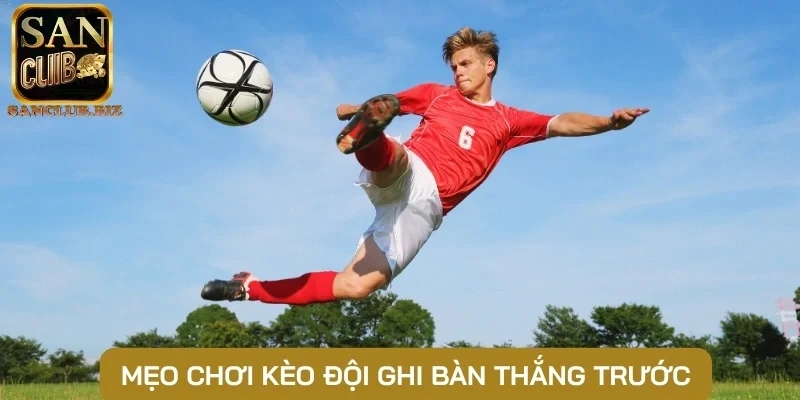 Mẹo chơi kèo đội ghi bàn thắng trước