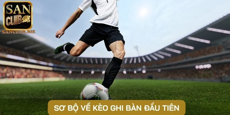 Sơ bộ về kèo ghi bàn đầu tiên