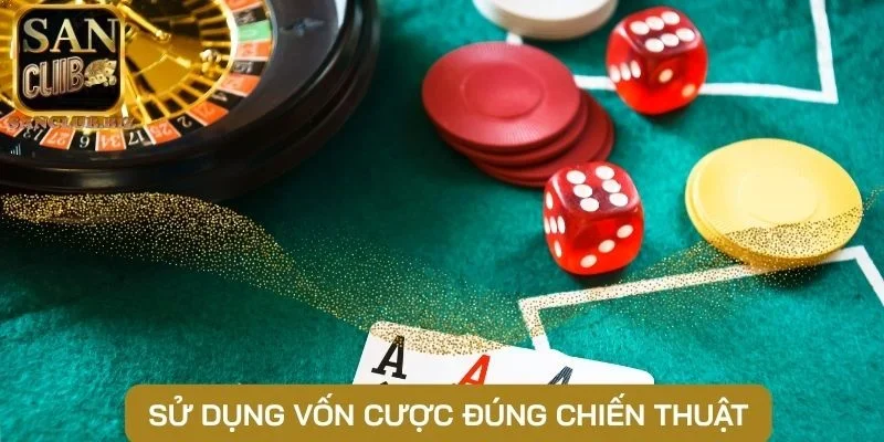 Sử dụng vốn cược đúng chiến thuật